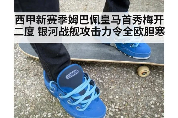 西甲新赛季姆巴佩皇马首秀梅开二度 银河战舰攻击力令全欧胆寒