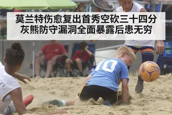 莫兰特伤愈复出首秀空砍三十四分 灰熊防守漏洞全面暴露后患无穷