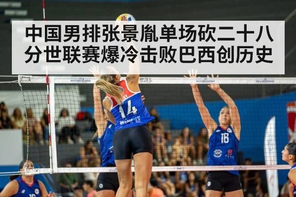 中国男排张景胤单场砍二十八分世联赛爆冷击败巴西创历史